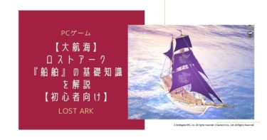 【大航海】ロストアーク『船舶』の基礎知識を解説【完全初心者向け】